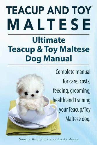 Teacup Maltese and Toy Maltese Dogs. Ultimate Teacup & Toy Maltese Book.
