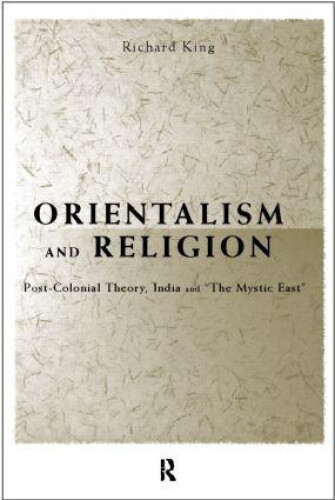 Orientalism and Religion: Post-Colonial Theory, India and "The Mystic East"