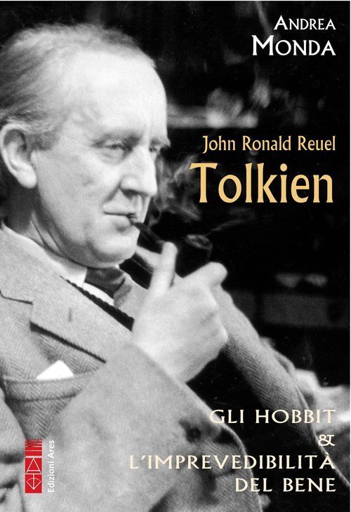 Libri Andrea Monda - John Ronald Reuel Tolkien. L'imprevedibilita Del Bene