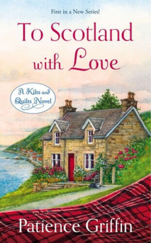 To Scotland With Love: A Kilts And Quilts Novel Book 1 by Griffin, Patience