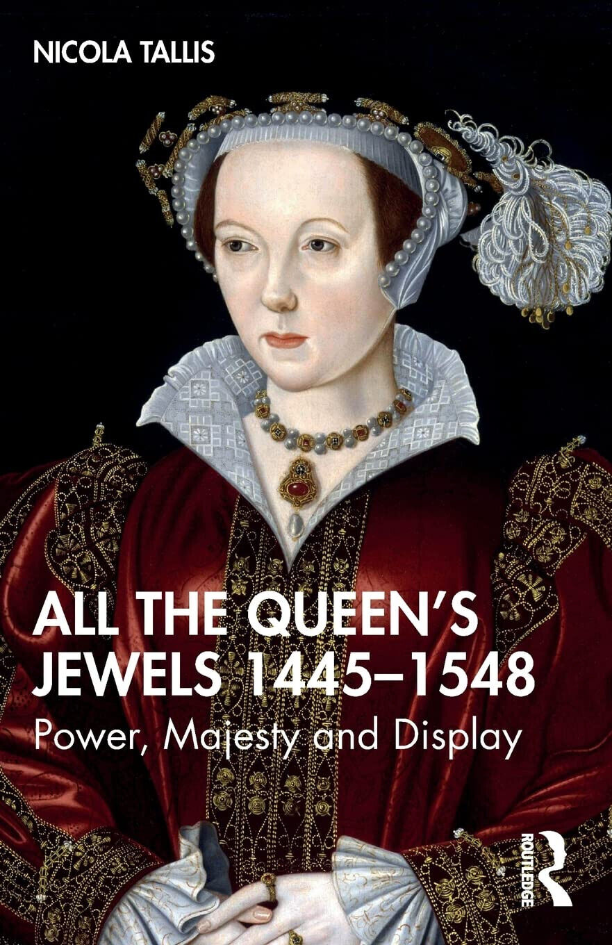 All The Queen's Jewels, 1445-1548 - Nicola Tallis - Routledge, 2022