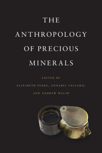 The Anthropology of Precious Minerals by Elizabeth Ferry