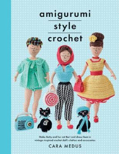 Amigurumi Style Crochet: Make Betty & Bert and Dress Them in Vintage Inspired