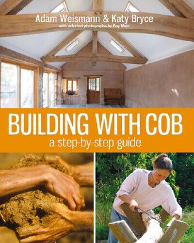 Building with Cob: A Step-by-step Guide (Sustainable Building) by Weismann, Adam