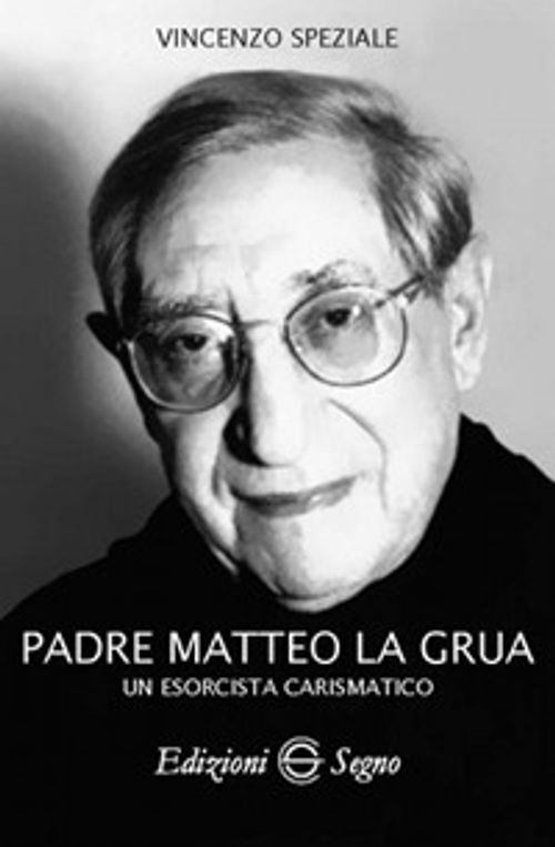 Libri Vincenzo Speziale - Padre Matteo La Grua. Un Esorcista Carismatico