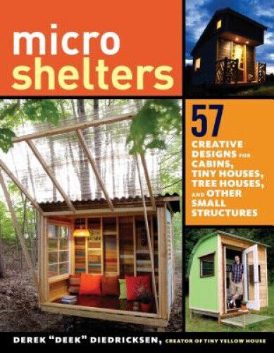 Microshelters: 59 Creative Cabins, Tiny Houses, Tree Houses, and Other Small