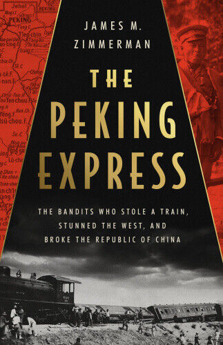 The Peking Express: The Bandits Who Stole a Train, Stunned the West, and Broke