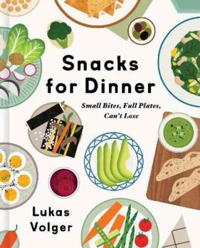 Snacks for Dinner: Small Bites, Full Plates, Can't Lose by Volger, Lukas