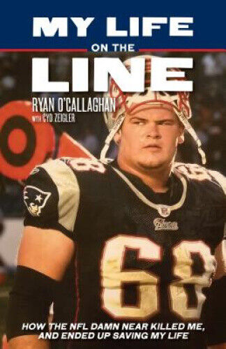 My Life On The Line: How the NFL Damn Near Killed Me, and Ended Up Saving My