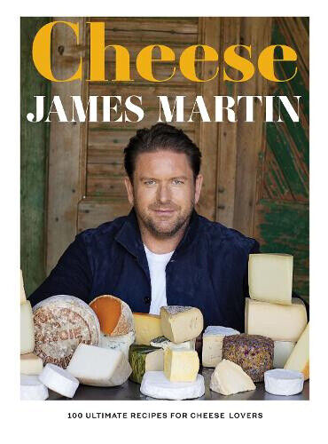 Cheese: 100 Ultimate Recipes For Cheese Lovers by James Martin