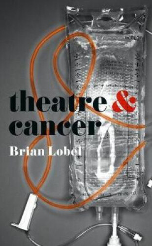 Theatre and Cancer (Theatre And) by Brian Lobel