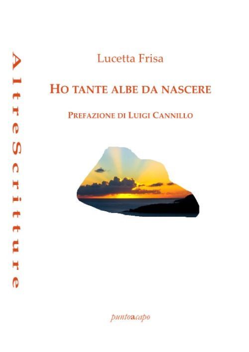 Libri Lucetta Frisa - Ho Tante Albe Da Nascere. Poesie 2018- 2020