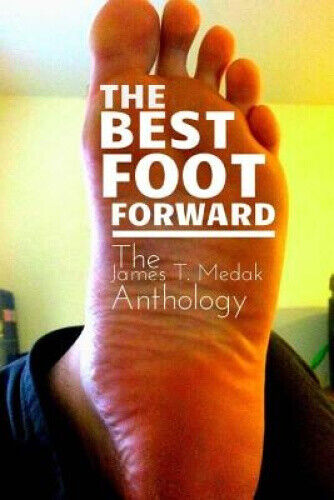 The Best Foot Forward: The James T. Medak Anthology by James T. Medak