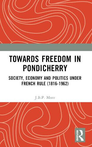 Towards Freedom in Pondicherry: Society, Economy and Politics under French