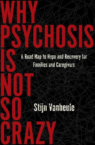 Why Psychosis Is Not So Crazy: A Road Map to Hope and Recovery for Families