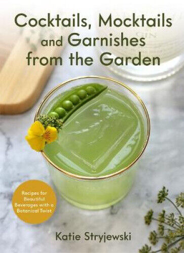 Cocktails, Mocktails, and Garnishes from the Garden: Recipes for Beautiful