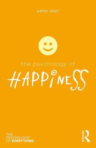 The Psychology of Happiness (Psychology of Everything The)