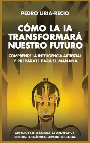 Cómo la IA Transformará Nuestro Futuro: Comprende la Inteligencia Artificial y