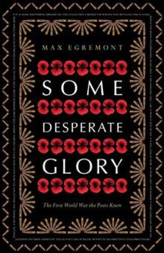 Some Desperate Glory: The First World War the Poets Knew by Egremont, Max