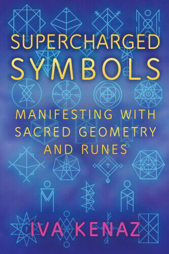 Supercharged Symbols: Manifesting with Sacred Geometry and Runes by Kenaz, Iva
