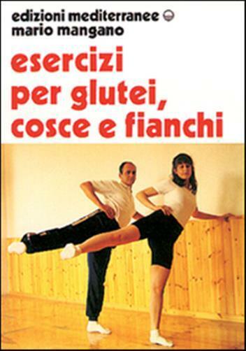 Esercizi per i glutei, cosce e fianchi - Mangano Mario