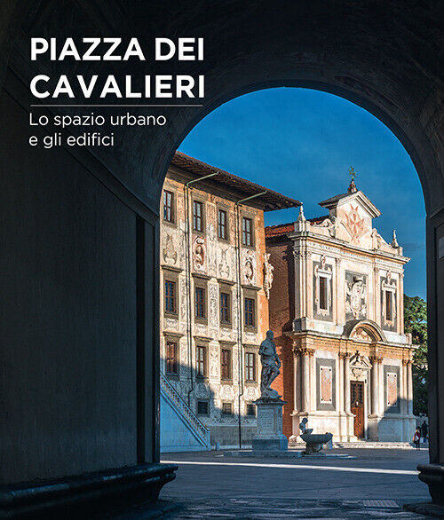 Piazza Dei Cavalieri. Lo Spazio Urbano E Gli Edifici - Ewa Karwacka Codini