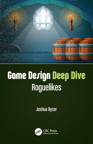 Game Design Deep Dive: Roguelikes by Bycer, Joshua