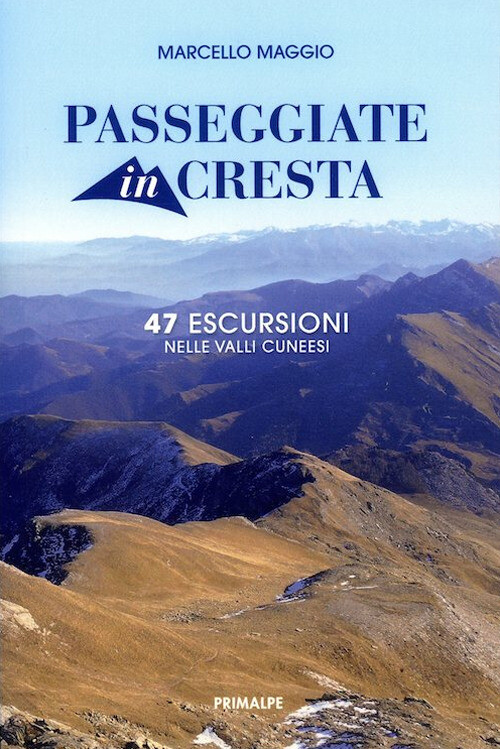 Passeggiate In Cresta. 47 Escursione Nelle Valli Cuneesi - Marcello Maggio