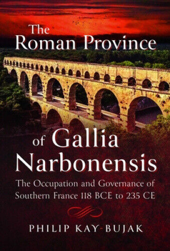 The Roman Province of Gallia Narbonensis: The Occupation and Governance of