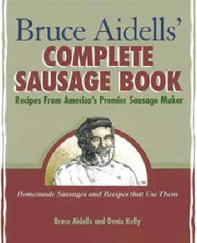 Bruce Aidells' Complete Sausage Book: Recipes from America's Premier Sausage