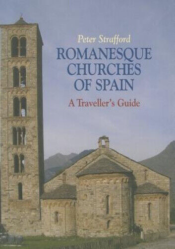 Romanesque Churches of Spain: A Traveller's Guide by Peter Strafford
