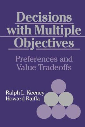 Decisions with Multiple Objectives: Preferences and Value Trade-offs by Ralph L.