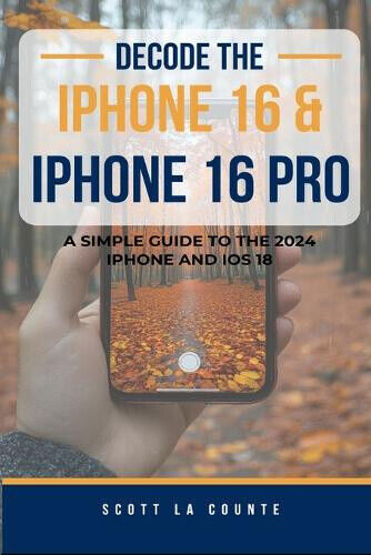 Decode the iPhone 16 and iPhone 16 Pro: A Simple Guide to the 2024 iPhone and