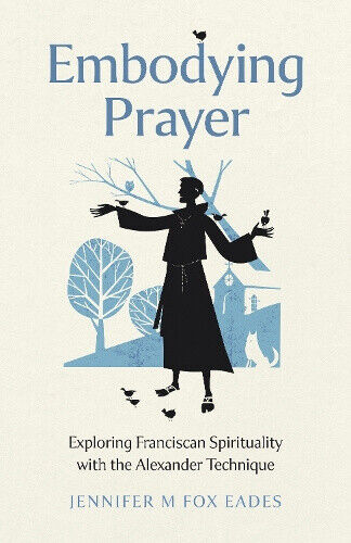 Embodying Prayer: Exploring Franciscan Spirituality with the Alexander Technique