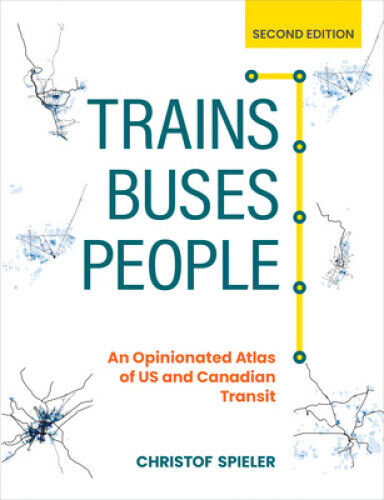 Trains, Buses, People, Second Edition: An Opinionated Atlas of Us and Canadian