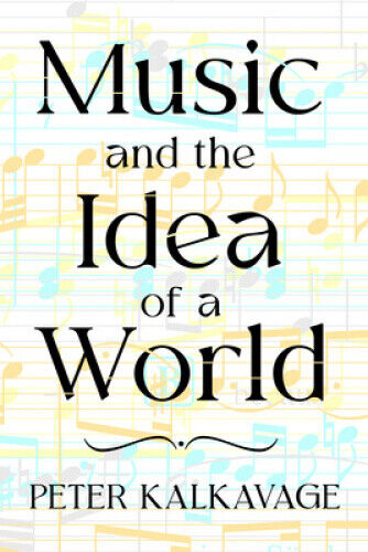 Music and the Idea of a World by Kalkavage, Peter