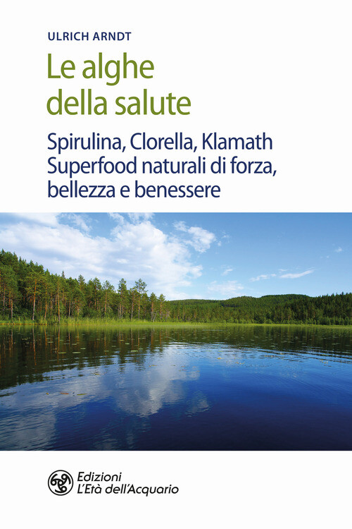 Alghe Della Salute. Spirulina, Clorella, Klamath. Superfoods Naturali Di Forza,