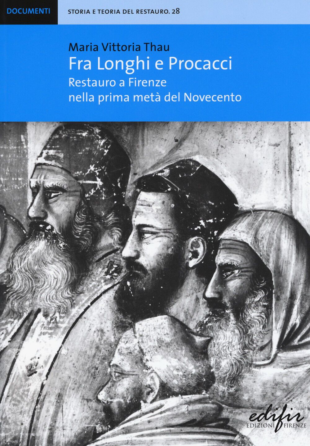 Fra Longhi e Procacci. Restauro a Firenze nella prima metà del Novecento -...