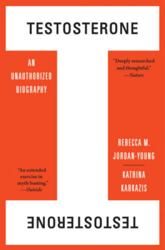 Testosterone: An Unauthorized Biography by Jordan-Young, Rebecca M.