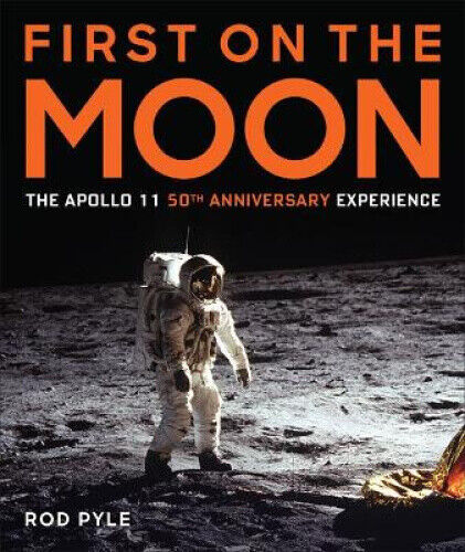 First on the Moon: The Apollo 11 50th Anniversary Experience by Rod Pyle