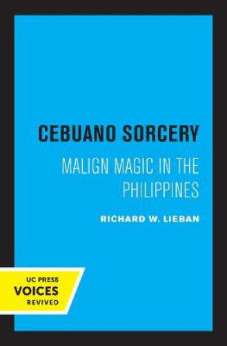 Cebuano Sorcery: Malign Magic in the Philippines by Lieban, Richard W.