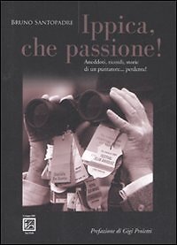 9788863100433 Ippica, che passione! Aneddoti, ricordi, storie di...... perdente!