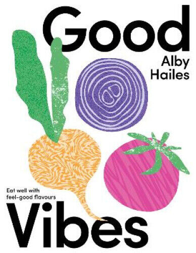 Good Vibes: Eat Well with Feel-Good Flavours by Hailes, Alby