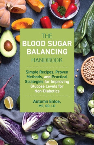 The Blood Sugar Balancing Handbook: Simple Recipes, Proven Methods, and