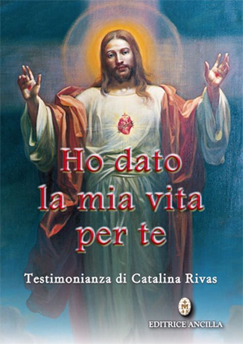 Libri Catalina Rivas - Ho Dato La Mia Vita Per Te. Testimonianza Di Catalina Riv