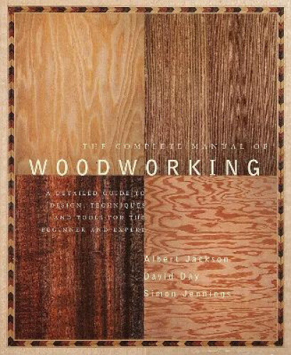The Complete Manual of Wood Working: A Detailed Guide to Design, Techniques