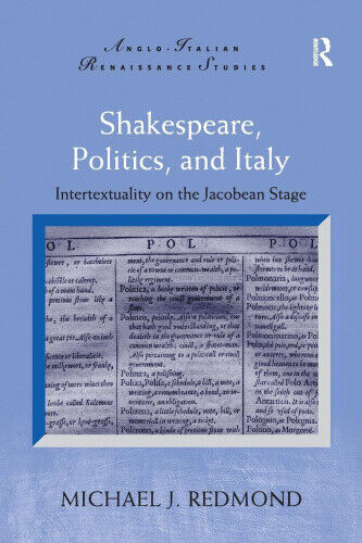 Shakespeare, Politics, and Italy: Intertextuality on the Jacobean Stage