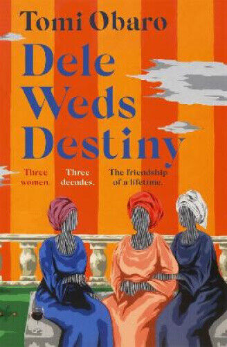 Dele Weds Destiny: A stunning novel of friendship, love and home by Tomi Obaro
