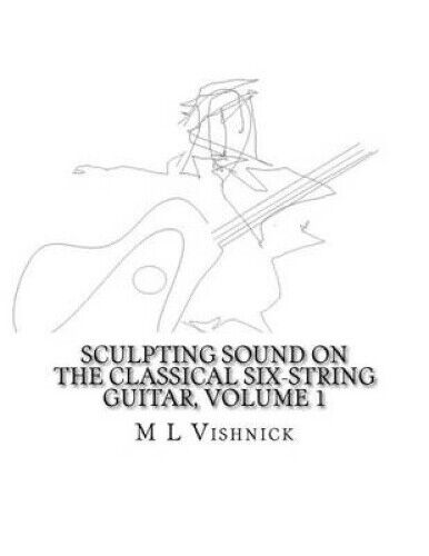 Sculpting Sound on the Classical Six-String Guitar, Volume 1: A Survey of