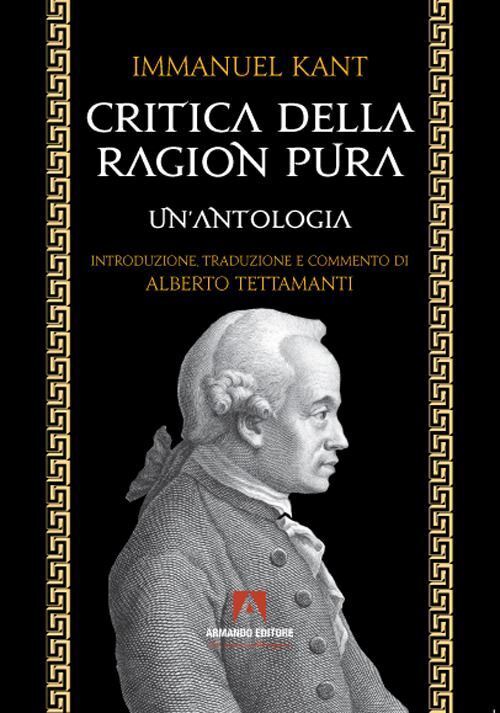 CRITICA DELLA RAGION PURA. UN'ANTOLOGIA  - KANT IMMANUEL - Armando Editore